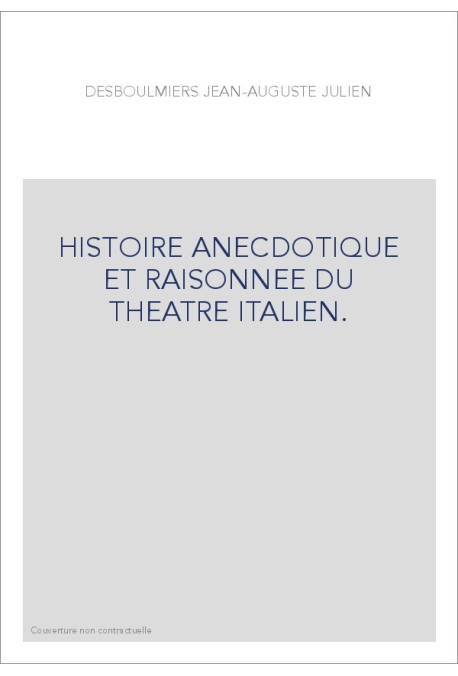 HISTOIRE ANECDOTIQUE ET RAISONNEE DU THEATRE ITALIEN.