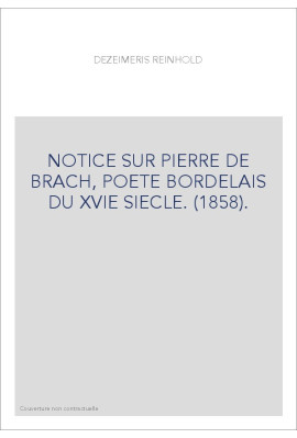 NOTICE SUR PIERRE DE BRACH, POETE BORDELAIS DU XVIE SIECLE. (1858).