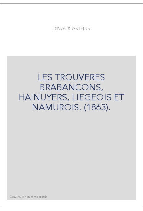 LES TROUVERES BRABANCONS, HAINUYERS, LIEGEOIS ET NAMUROIS. (1863).