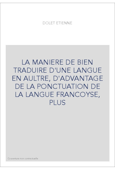 LA MANIERE DE BIEN TRADUIRE D'UNE LANGUE EN AULTRE, D'ADVANTAGE DE LA PONCTUATION DE LA LANGUE FRANCOYSE,