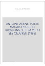 ANTOINE ARENE, POETE MACARONIQUE ET JURISCONSULTE, SA VIE ET SES OEUVRES. (1886).