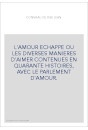 L'AMOUR ECHAPPE OU LES DIVERSES MANIERES D'AIMER CONTENUES EN QUARANTE HISTOIRES, AVEC LE PARLEMENT D'AMOUR