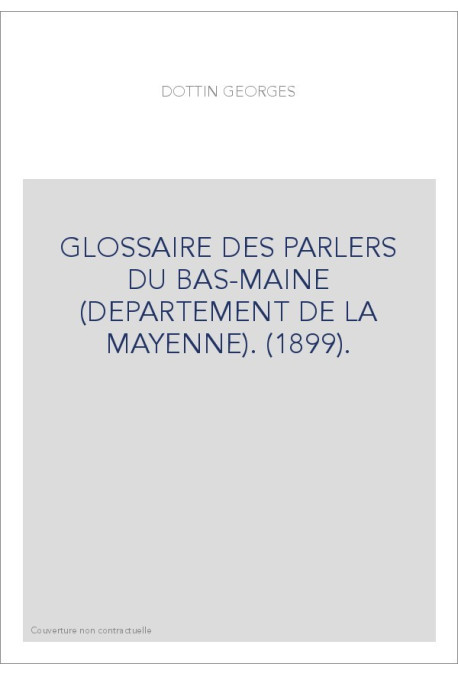 GLOSSAIRE DES PARLERS DU BAS-MAINE (DEPARTEMENT DE LA MAYENNE). (1899).