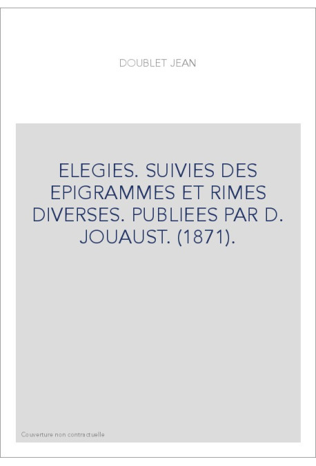 ELEGIES. SUIVIES DES EPIGRAMMES ET RIMES DIVERSES. PUBLIEES PAR D. JOUAUST. (1871).