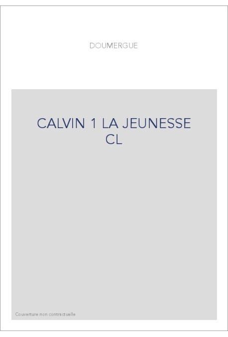 JEAN CALVIN, LES HOMMES ET LES CHOSES DE SON TEMPS T 1 : LA JEUNESSE DE CALVIN