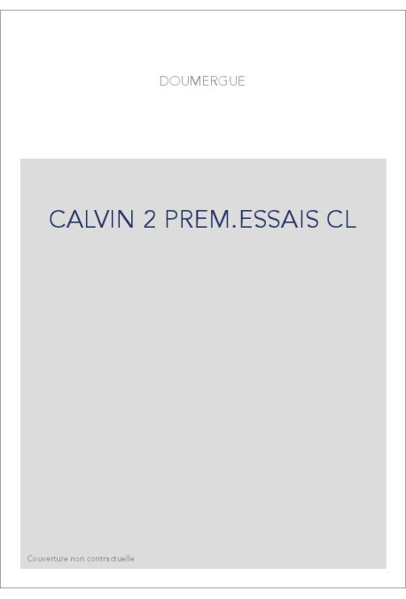JEAN CALVIN, LES HOMMES ET LES CHOSES DE SON TEMPS. T 2 : LES PREMIERS ESSAIS