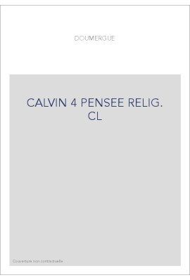 JEAN CALVIN, LES HOMMES ET LES CHOSES DE SON TEMPS. T 4 : LA PENSEE RELIGIEUSE DE CALVIN.