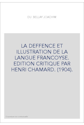 LA DEFFENCE ET ILLUSTRATION DE LA LANGUE FRANCOYSE. EDITION CRITIQUE PAR HENRI CHAMARD. (1904).