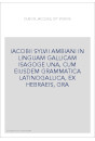 IACOBII SYLVII AMBIANI IN LINGUAM GALLICAM ISAGOGE UNA, CUM EIUSDEM GRAMMATICA LATINOGALLICA, EX HEBRAEIS, GRA