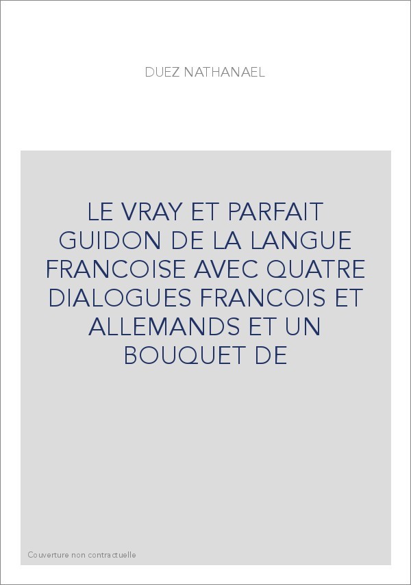 LE VRAY ET PARFAIT GUIDON DE LA LANGUE FRANCOISE AVEC QUATRE DIALOGUES FRANCOIS ET ALLEMANDS ET UN BOUQUET DE