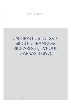 UN ORATEUR DU XVIE SIECLE : FRANCOIS RICHARDOT, EVEQUE D'ARRAS. (1897).