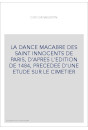 LA DANCE MACABRE DES SAINT INNOCENTS DE PARIS, D'APRES L'EDITION DE 1484, PRECEDEE D'UNE ETUDE SUR LE CIMET