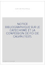 NOTICE BIBLIOGRAPHIQUE SUR LE CATECHISME ET LA CONFESSION DE FOI DE CALVIN (1537).