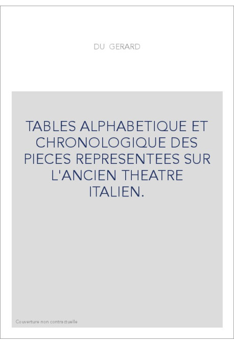 TABLES ALPHABETIQUE ET CHRONOLOGIQUE DES PIECES REPRESENTEES SUR L'ANCIEN THEATRE ITALIEN.(1750).