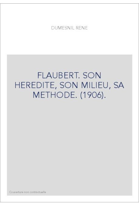 FLAUBERT. SON HEREDITE, SON MILIEU, SA METHODE. (1906).