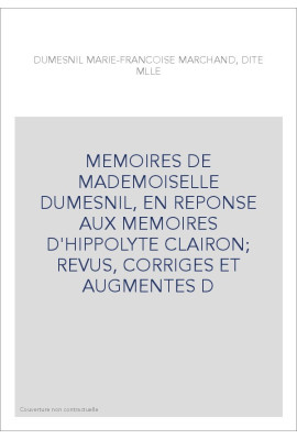 MEMOIRES DE MADEMOISELLE DUMESNIL, EN REPONSE AUX MEMOIRES D'HIPPOLYTE CLAIRON  REVUS, CORRIGES ET AUGMENTES