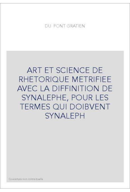 ART ET SCIENCE DE RHETORIQUE METRIFIEE AVEC LA DIFFINITION DE SYNALEPHE, POUR LES TERMES QUI DOIBVENT SYNALEPH