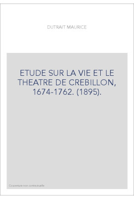 ETUDE SUR LA VIE ET LE THEATRE DE CREBILLON, 1674-1762. (1895).