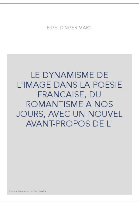 LE DYNAMISME DE L'IMAGE DANS LA POESIE FRANCAISE, DU ROMANTISME A NOS JOURS, AVEC UN NOUVEL AVANT-PROPOS DE L