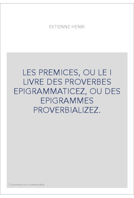 LES PREMICES, OU LE I LIVRE DES PROVERBES EPIGRAMMATICEZ, OU DES EPIGRAMMES PROVERBIALIZEZ.