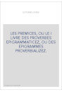 LES PREMICES, OU LE I LIVRE DES PROVERBES EPIGRAMMATICEZ, OU DES EPIGRAMMES PROVERBIALIZEZ.