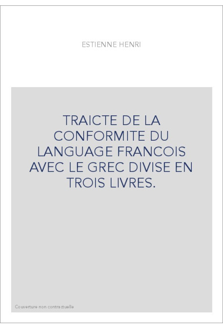 TRAICTE DE LA CONFORMITE DU LANGUAGE FRANCOIS AVEC LE GREC DIVISE EN TROIS LIVRES.