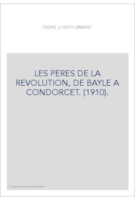 LES PERES DE LA REVOLUTION, DE BAYLE A CONDORCET. (1910).