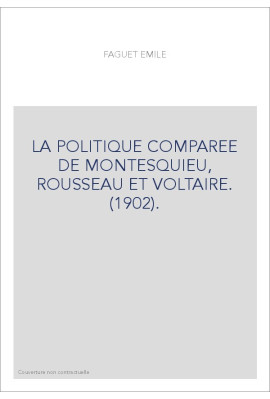 LA POLITIQUE COMPAREE DE MONTESQUIEU, ROUSSEAU ET VOLTAIRE. (1902).