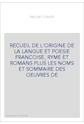 RECUEIL DE L'ORIGINE DE LA LANGUE ET POESIE FRANCOISE, RYME ET ROMANS PLUS LES NOMS ET SOMMAIRE DES OEUVRES D
