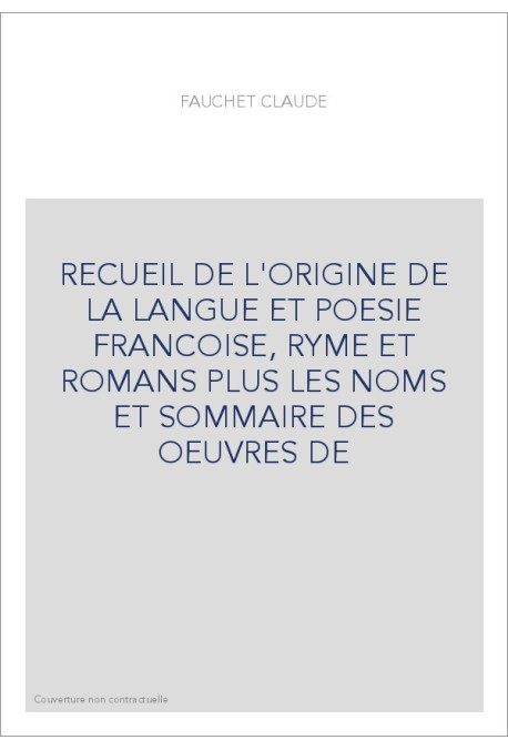 RECUEIL DE L'ORIGINE DE LA LANGUE ET POESIE FRANCOISE, RYME ET ROMANS PLUS LES NOMS ET SOMMAIRE DES OEUVRES D