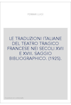 LE TRADUZIONI ITALIANE DEL TEATRO TRAGICO FRANCESE NEI SECOLI XVII E XVIII. SAGGIO BIBLIOGRAPHICO. (1925).