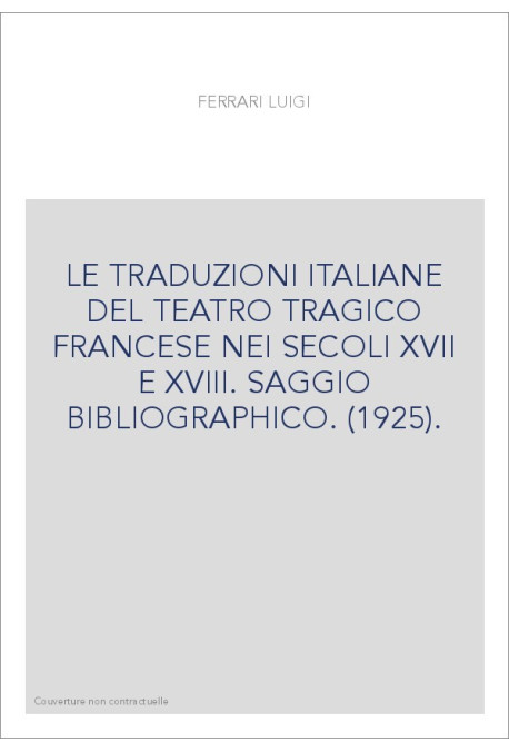 LE TRADUZIONI ITALIANE DEL TEATRO TRAGICO FRANCESE NEI SECOLI XVII E XVIII. SAGGIO BIBLIOGRAPHICO. (1925).