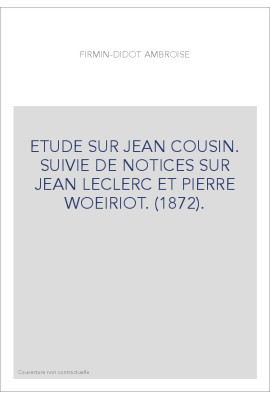 ETUDE SUR JEAN COUSIN. SUIVIE DE NOTICES SUR JEAN LECLERC ET PIERRE WOEIRIOT. (1872).