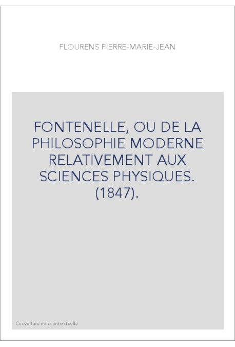 FONTENELLE, OU DE LA PHILOSOPHIE MODERNE RELATIVEMENT AUX SCIENCES PHYSIQUES. (1847).