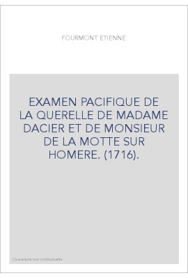 EXAMEN PACIFIQUE DE LA QUERELLE DE MADAME DACIER ET DE MONSIEUR DE LA MOTTE SUR HOMERE. (1716).
