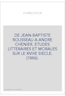 DE JEAN-BAPTISTE ROUSSEAU A ANDRE CHENIER. ETUDES LITTERAIRES ET MORALES SUR LE XVIIIE SIECLE. (1886).