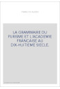LA GRAMMAIRE DU PURISME ET L'ACADEMIE FRANCAISE AU DIX-HUITIEME SIECLE. (1905-1929).