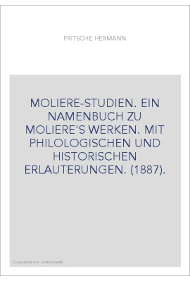 MOLIERE-STUDIEN. EIN NAMENBUCH ZU MOLIERE'S WERKEN. MIT PHILOLOGISCHEN UND HISTORISCHEN ERLAUTERUNGEN. (1887)