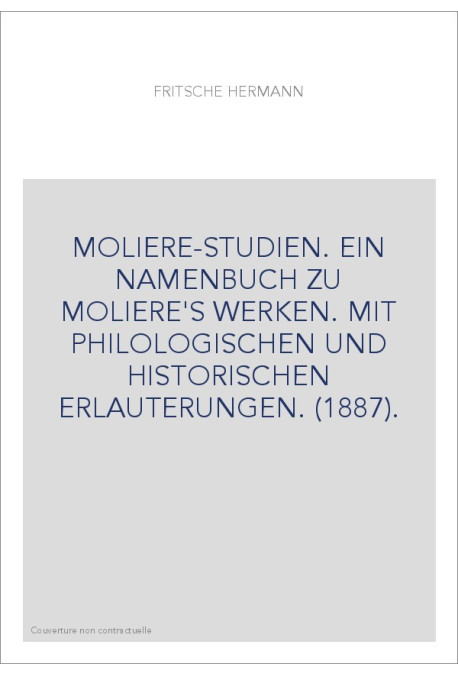 MOLIERE-STUDIEN. EIN NAMENBUCH ZU MOLIERE'S WERKEN. MIT PHILOLOGISCHEN UND HISTORISCHEN ERLAUTERUNGEN. (1887)