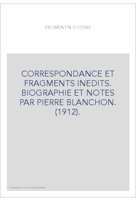 CORRESPONDANCE ET FRAGMENTS INEDITS. BIOGRAPHIE ET NOTES PAR PIERRE BLANCHON. (1912).