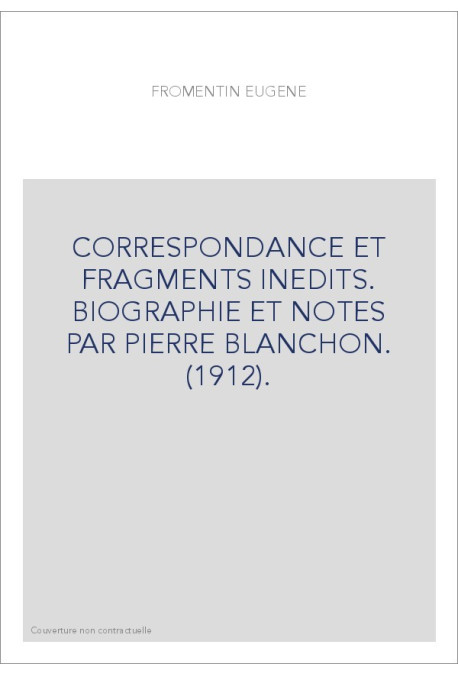 CORRESPONDANCE ET FRAGMENTS INEDITS. BIOGRAPHIE ET NOTES PAR PIERRE BLANCHON. (1912).
