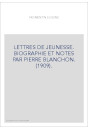 LETTRES DE JEUNESSE. BIOGRAPHIE ET NOTES PAR PIERRE BLANCHON. (1909).