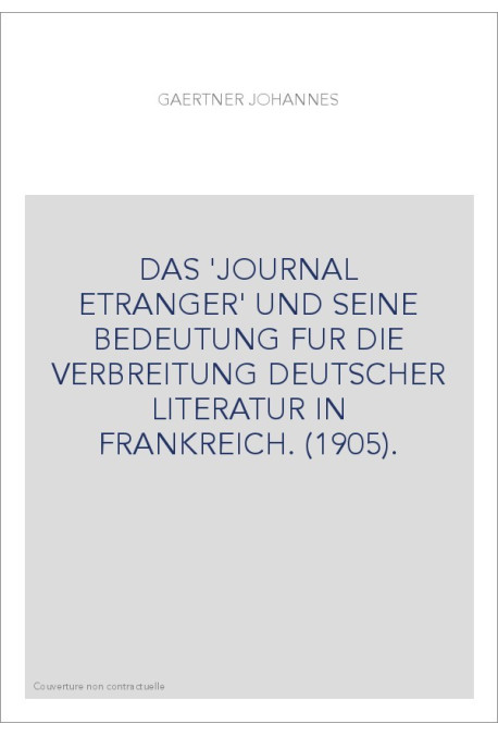 DAS 'JOURNAL ETRANGER' UND SEINE BEDEUTUNG FUR DIE VERBREITUNG DEUTSCHER LITERATUR IN FRANKREICH. (1905).
