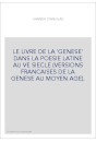 LE LIVRE DE LA 'GENESE' DANS LA POESIE LATINE AU VE SIECLE (VERSIONS FRANCAISES DE LA GENESE AU MOYEN AGE).