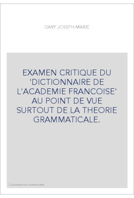 EXAMEN CRITIQUE DU 'DICTIONNAIRE DE L'ACADEMIE FRANCOISE' AU POINT DE VUE SURTOUT DE LA THEORIE GRAMMATICAL