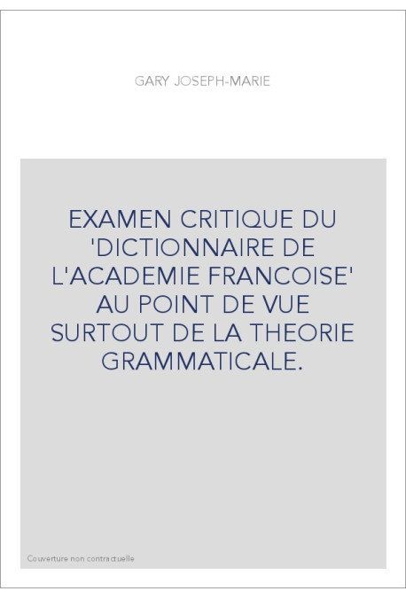 EXAMEN CRITIQUE DU 'DICTIONNAIRE DE L'ACADEMIE FRANCOISE' AU POINT DE VUE SURTOUT DE LA THEORIE GRAMMATICAL