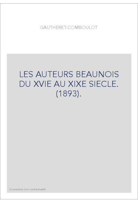 LES AUTEURS BEAUNOIS DU XVIE AU XIXE SIECLE. (1893).