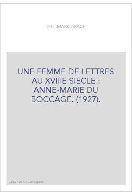 UNE FEMME DE LETTRES AU XVIIIE SIECLE : ANNE-MARIE DU BOCCAGE. (1927).