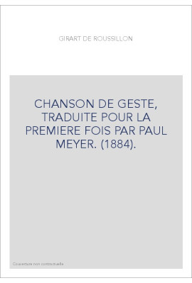 GIRART DE ROUSSILLON. CHANSON DE GESTE, TRADUITE POUR LA PREMIERE FOIS PAR PAUL MEYER. (1884).