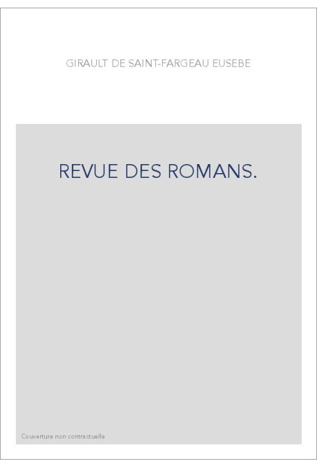 REVUE DES ROMANS. RECUEIL D'ANALYSES RAISONNéES DES PRODUCTIONS REMARQUABLES DES PLUS CéLèBRES ROMANCIERS